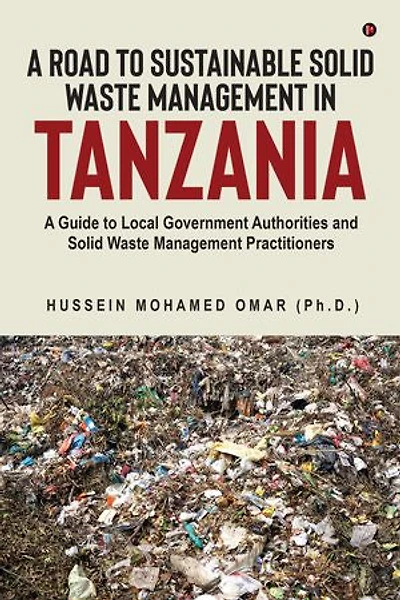 A Road to Sustainable Solid Waste Management in Tanzania: A Guide to Local Government Authorities and Solid Waste Management Practitioners