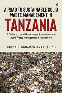 A Road to Sustainable Solid Waste Management in Tanzania: A Guide to Local Government Authorities and Solid Waste Management Practitioners