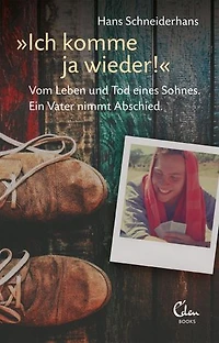 Ich komme ja wieder!: Vom Leben und Tod eines Sohnes. Ein Vater nimmt Abschied.