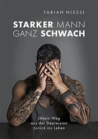Starker Mann ganz schwach: (M)ein Weg aus der Depression zurück ins Leben