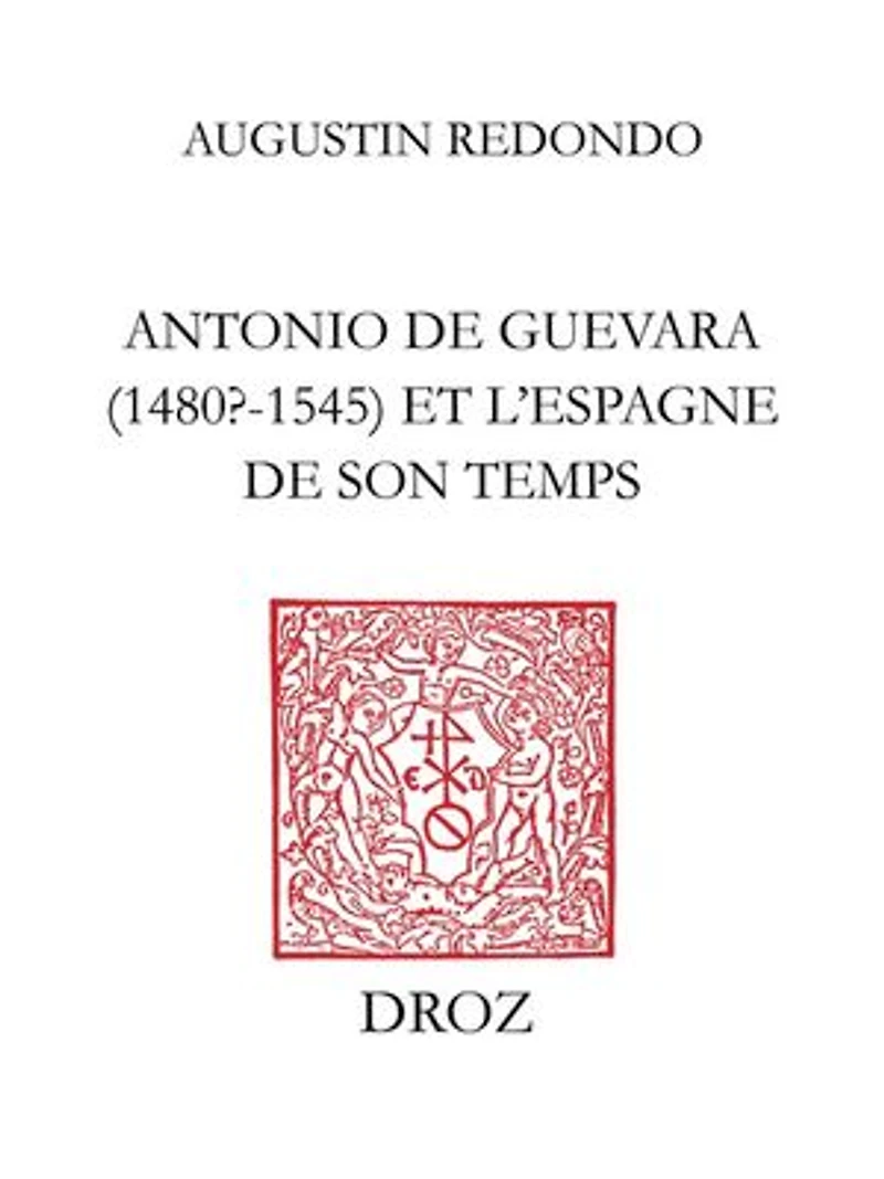 Antonio de Guevara (1480? - 1545) et l’Espagne de son temps: De la carrière officielle aux œuvres politico-morales