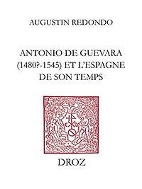 Antonio de Guevara (1480? - 1545) et l’Espagne de son temps: De la carrière officielle aux œuvres politico-morales