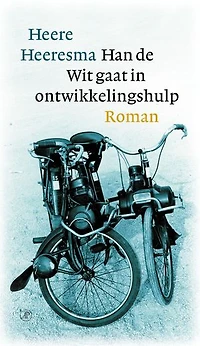 Han de Wit gaat in ontwikkelingshulp: of over het leven, streven en sneven van een gewone Hollandse jongen