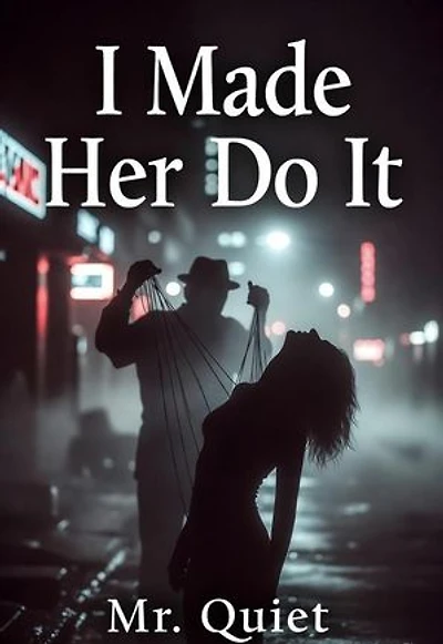 I Made Her Do It