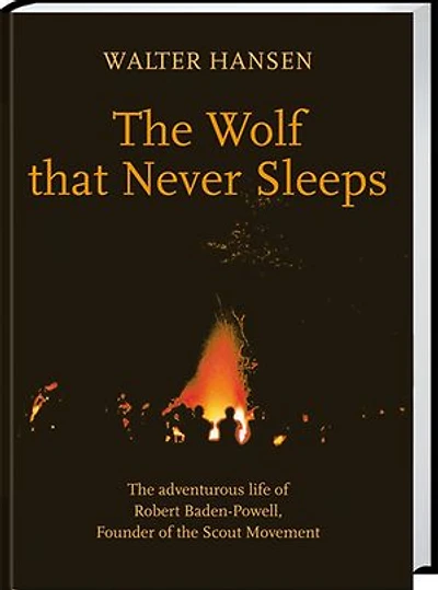 The Wolf That Never Sleeps: The adventurous life of Robert Baden-Powell, Founder of Scout Movement