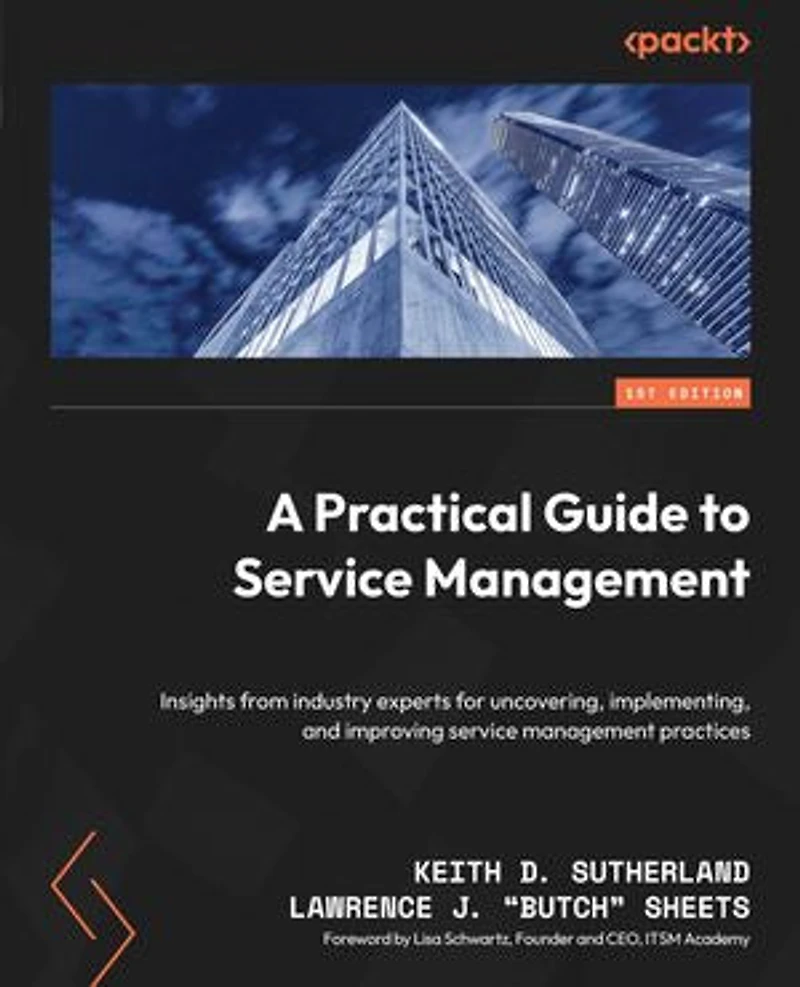 A Practical Guide to Service Management: Insights from industry experts for uncovering, implementing, and improving service management practices