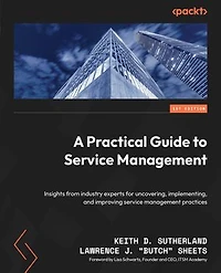 A Practical Guide to Service Management: Insights from industry experts for uncovering, implementing, and improving service management practices