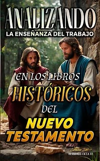 Analizando la Enseñanza del Trabajo en los Libros Históricos del Nuevo Testamento: La Enseñanza del Trabajo en la Biblia