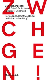 Dazwischengehen!: Neue Entwürfe für Kunst, Pädagogik und Politik