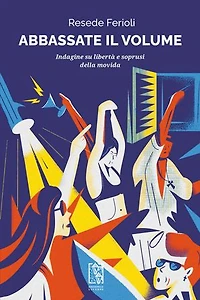 Abbassate il volume: Indagine su libertà e soprusi della movida