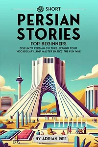 69 Short Persian Stories for Beginners: Dive Into Persian Culture, Expand Your Vocabulary, and Master Basics the Fun Way!