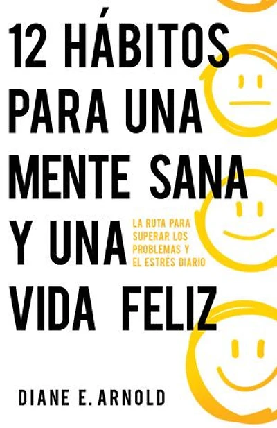 12 hábitos para una mente sana y vida feliz: La ruta superar los problemas el estrés diario