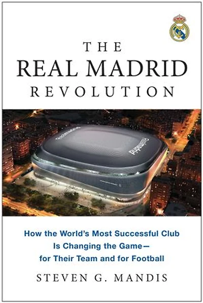 the Real Madrid Revolution: How World's Most Successful Club Is Changing Game—for Their Team and for Football
