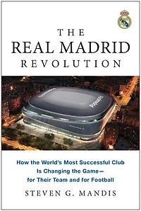 the Real Madrid Revolution: How World's Most Successful Club Is Changing Game—for Their Team and for Football