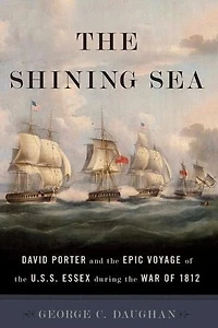 the Shining Sea: David Porter and Epic Voyage of U.S.S. Essex during War 1812