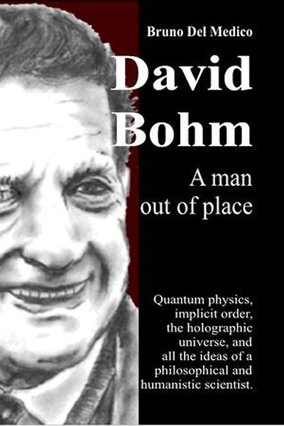 David Bohm. A man out of place: Quantum physics, implicit order, the holographic universe, and all the ideas of a philosophical and humanistic scientist.