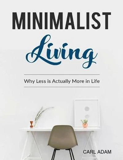 Minimalist Living: Why Less Is Actually More In Life
