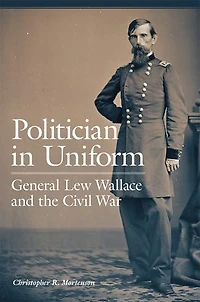 Politician Uniform: General Lew Wallace and the Civil War