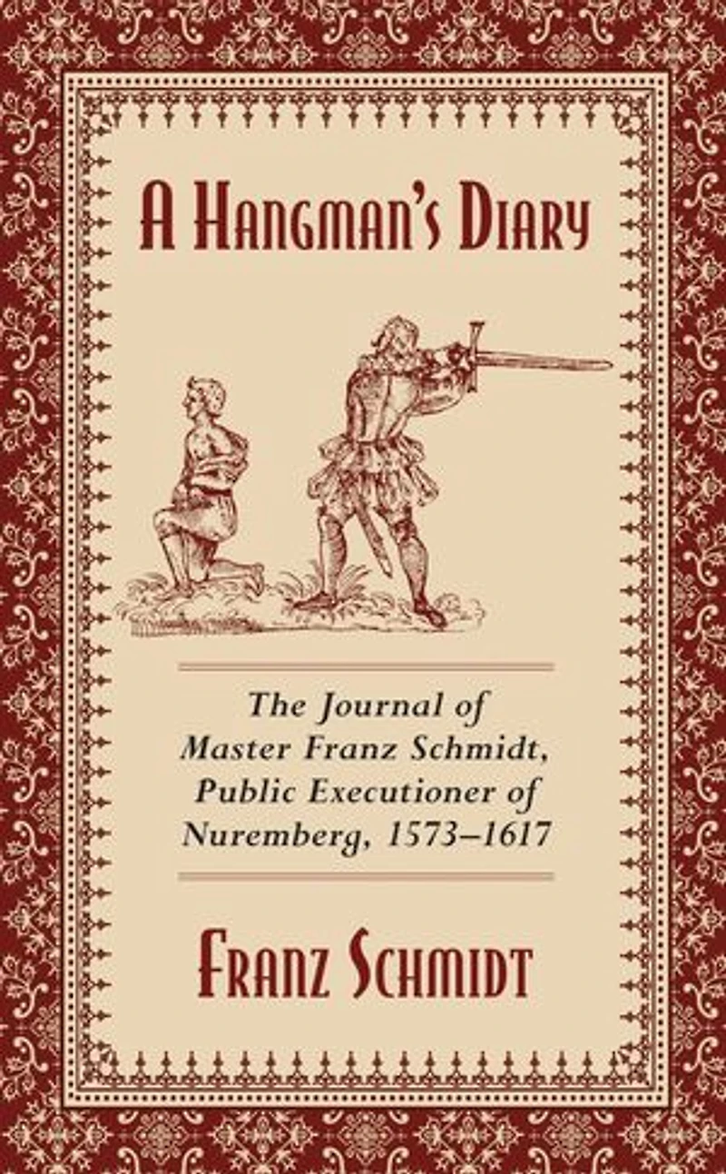 A Hangman's Diary: The Journal of Master Franz Schmidt, Public Executioner Nuremberg, 1573-1617