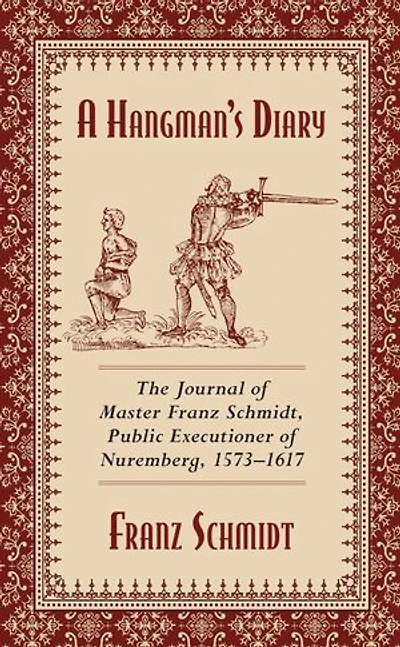 A Hangman's Diary: The Journal of Master Franz Schmidt, Public Executioner Nuremberg, 1573-1617