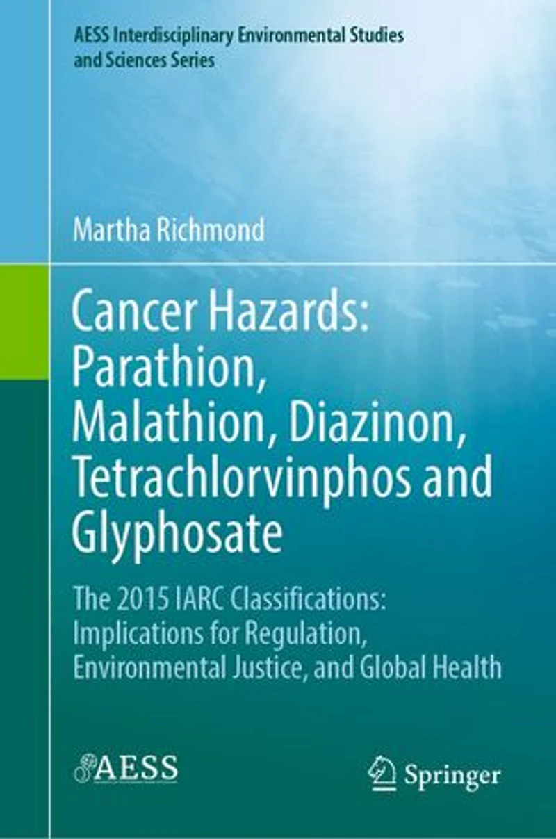 Cancer Hazards: Parathion, Malathion, Diazinon, Tetrachlorvinphos and Glyphosate: The 2015 IARC Classifications: Implications for Regulation, Environmental Justice, Global Health