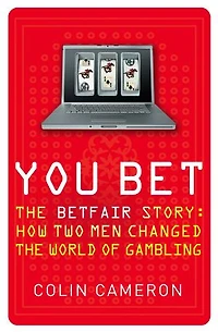 You Bet: The Betfair Story and How Two Men Changed the World of Gambling