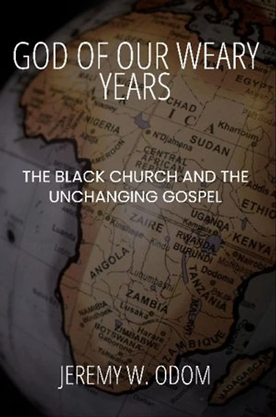 God of Our Weary Years: The Black Church and the Unchanging Gospel