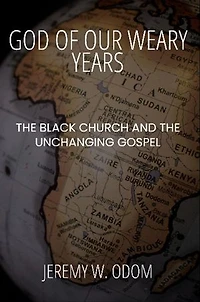 God of Our Weary Years: The Black Church and the Unchanging Gospel