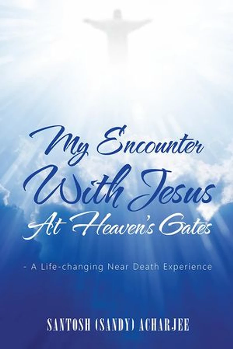 My Encounter with Jesus at Heaven's Gates: - A Life-Changing Near Death Experience