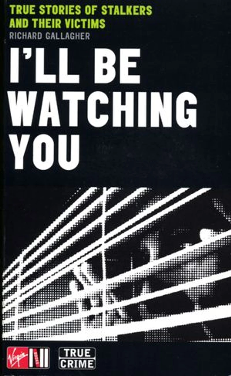 I'll Be Watching You: True Stories of Stalkers and Their Victims
