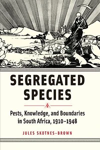 Segregated Species: Pests, Knowledge, and Boundaries South Africa, 1910?1948