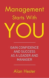 Management Starts With You: Gain Confidence And Success As A Leader Manager
