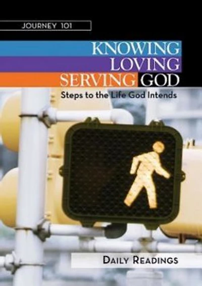 Journey 101: Daily Readings: Knowing God, Loving God, Serving God: Steps to the Life God Intends