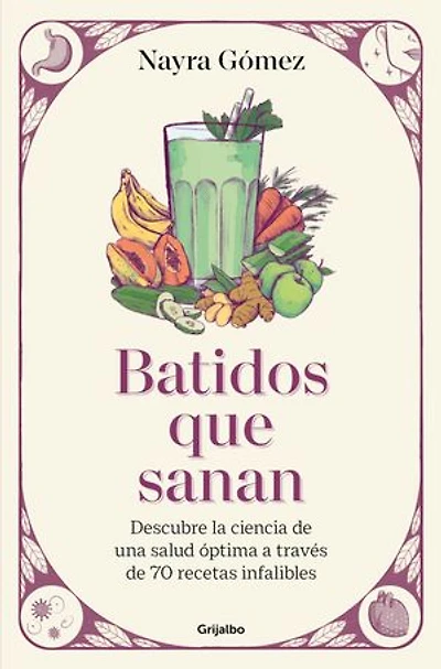 Batidos que sanan. Descubre la ciencia de una salud óptima a través 80 recetas infalibles / Healing Smoothies