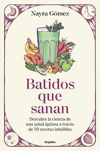 Batidos que sanan. Descubre la ciencia de una salud óptima a través 80 recetas infalibles / Healing Smoothies