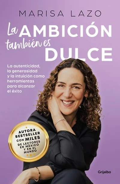 La ambición también es dulce: La autenticidad, la generosidad y la intuición como herramientas para alcanzar el éxito