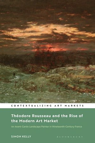 Theodore Rousseau and the Rise of Modern Art Market: An Avant-Garde Landscape Painter Nineteenth-Century France