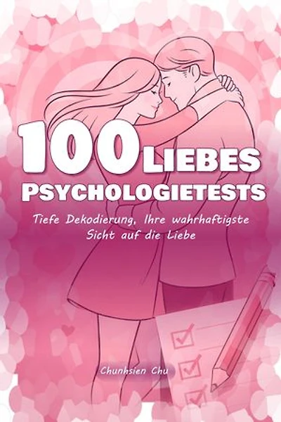 100 Liebes-Psychologietests: Tiefe Dekodierung, Ihre wahrhaftigste Sicht auf die Liebe