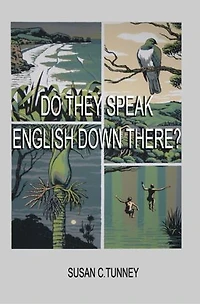 DO THEY SPEAK ENGLISH DOWN THERE?: From duct tape to #8 wire...creating a life New Zealand