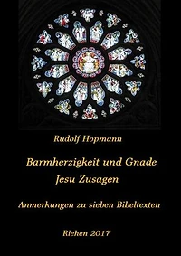 Barmherzigkeit und Gnade - Jesu Versprechen: Anmerkungen zu sieben biblischen Texten
