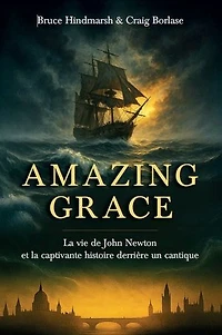Amazing grace: La vie de John Newton et la captivante histoire derrière le cantique