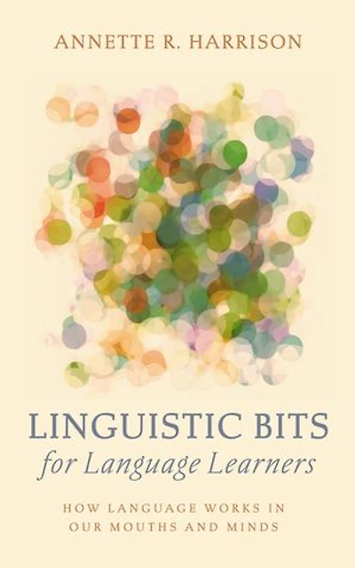 Linguistic Bits for Language Learners: How Language Works in Our Mouths and Minds