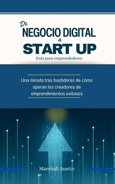 De Negocio digital a Start Up, guía para emprendedores.: Economia y Negocios