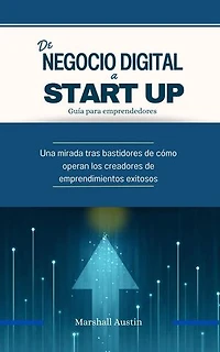 De Negocio digital a Start Up, guía para emprendedores.: Economia y Negocios