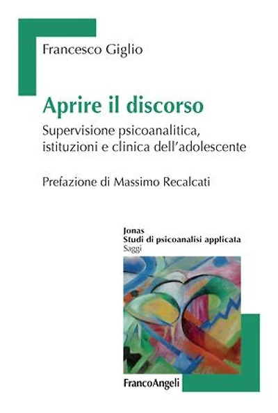 Aprire il discorso.: Supervisione psicoanalitica, istituzioni e clinica dell'adolescente
