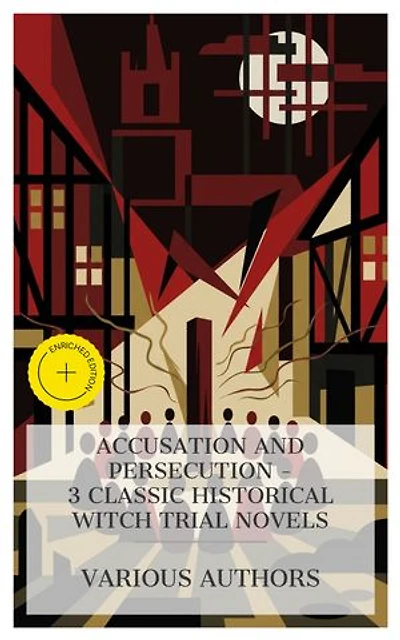 Accusation and Persecution – 3 Classic Historical Witch Trial Novels: Enriched edition. The Witch, The Lancashire Witches, Mary Schweidler, the amber witch