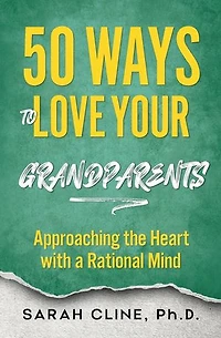 50 Ways to Love Your Grandparents: Approaching the Heart With a Rational Mind