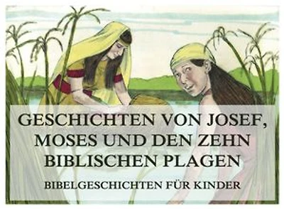 Bibelgeschichten für Kinder, Teil 3: Geschichten von Josef, Moses und den zehn biblischen Plagen