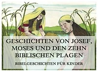 Bibelgeschichten für Kinder, Teil 3: Geschichten von Josef, Moses und den zehn biblischen Plagen