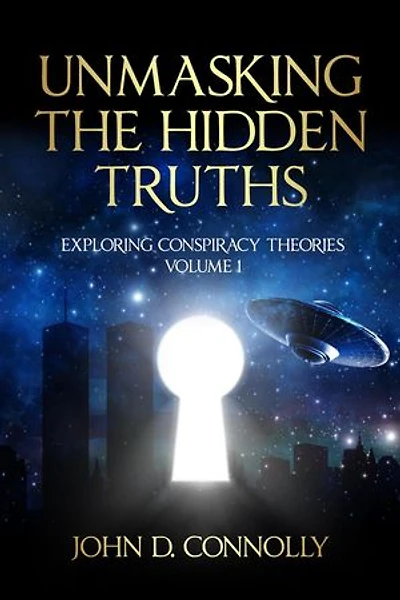 Unmasking the Hidden Truths: Exploring Conspiracy Theories – Volume 1: Unmasking the Hidden Truths, #1